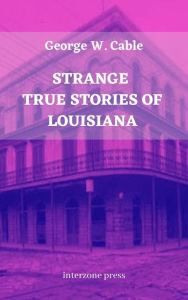Title: Strange True Stories of Louisiana, Author: George Washington Cable