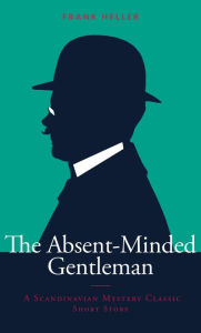 Title: The Absent-Minded Gentleman: A Scandinavian Mystery Classic Short Story, Author: Frank Heller
