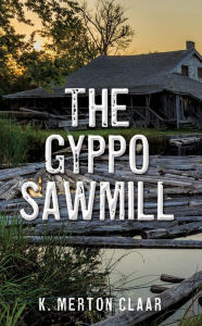 Title: The Gyppo Sawmill, Author: K. Merton Claar