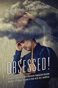 Title: OBSESSED!: A couple's story living with Obsessive-Compulsive Disorder and their strategies on how to deal with this condition., Author: Jonathan Schultz