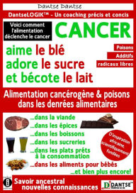 Title: Le CANCER aime le blé, adore le sucre et bécote le lait: Voici comment l'alimentation déclenche le cancer : substances toxiques cancérigènes dans les denrées alimentaires et les, Author: Guy Dantse Dantse