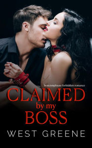 Title: Claimed By My Boss: Boss/Employee Forbidden Romance, Author: West Greene