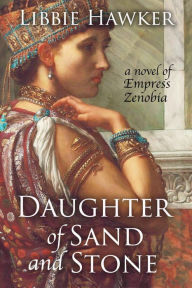 Title: Daughter of Sand and Stone: A Novel of Empress Zenobia, Author: Libbie Hawker