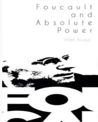 Title: Foucault and Absolute Power, Author: Irfan Ajvazi