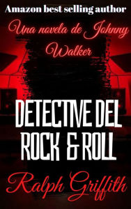Title: Detective del Rock & Roll: Una novela de Johnny Walker, Author: Ralph Griffith