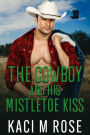 The Cowboy and His Mistletoe Kiss: A Cowboy Christmas Romance