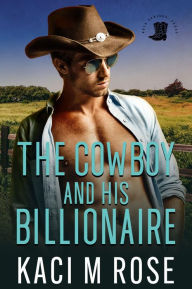 Title: The Cowboy and His Billionaire: A Small Town Billionaire Romance, Author: Kaci M. Rose