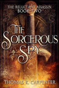 Title: The Sorcerous Spy: A Hundred Halls Novel, Author: Thomas K. Carpenter