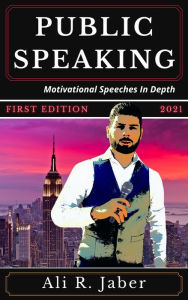 Title: Public Speaking: Motivational Speeches In Depth, Author: Ali R. Jaber