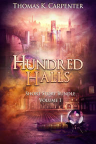 Title: Hundred Halls Short Story Bundle: Volume One, Author: Thomas K. Carpenter