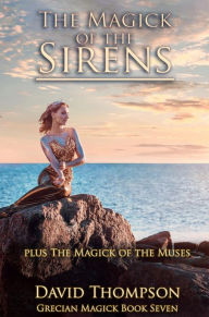 Title: The Magick of the Sirens: And the Magick of the Muses, Author: David Thompson