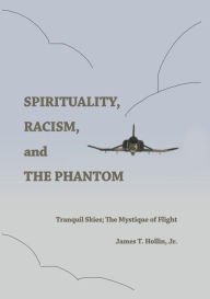 Title: Spirituality, Racism, and the Phantom: Tranquil Skies; The Mystique of Flight, Author: James T. Hollin