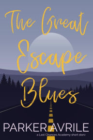 Title: The Great Escape Blues: A Last Chances Academy Short Story, Author: Parker Avrile