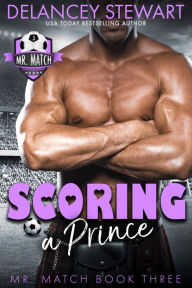 Title: Scoring a Prince: A second-chance, pro sports romantic comedy, Author: Delancey Stewart