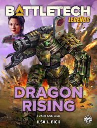 Title: BattleTech Legends: Dragon Rising: (A Dark Age Novel), Author: Ilsa J. Bick