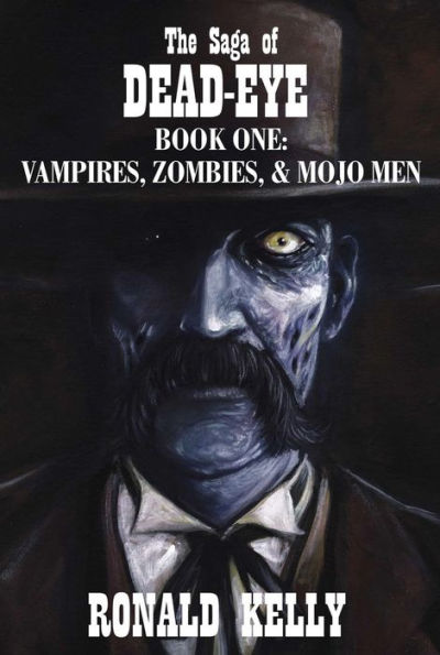 The Saga of Dead-Eye, Book One: Vampires, Zombies, & Mojo Men