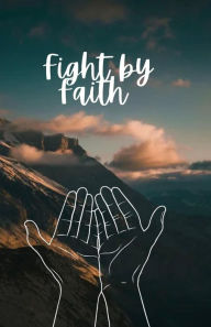 Title: Fight By Faith, Author: Cory Swanson