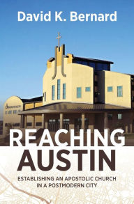 Title: Reaching Austin: Establishing an Apostolic Church in a Postmodern City, Author: David K. Bernard