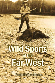 Title: Wild Sports in the Far West, Author: Frederick Gerstaecker
