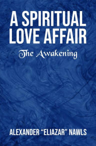 Title: A Spiritual Love Affair: The Awakening, Author: Alexander Nawls