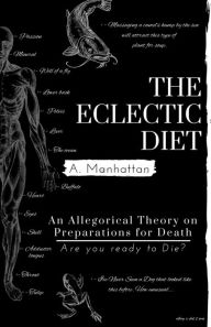 Title: The Eclectic Diet: An Allegorical Theory on The Preperations for Death, Author: A Manhattan