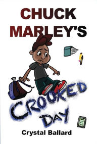 Title: Chuck Marley's Crooked Day, Author: Crystal Ballard