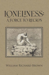 Title: Loneliness: A Force to Reckon, Author: William Richard Brown