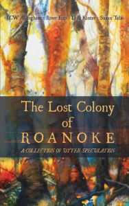 Title: The Lost Colony of Roanoke: The Lost Colony of Roanoke, Author: LCW Allingham