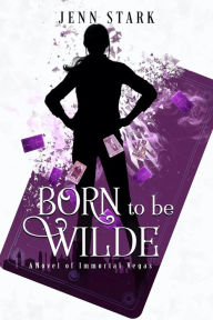 Title: Born To Be Wilde (Immortal Vegas, Book 4), Author: Jenn Stark