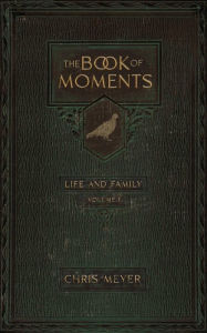 Title: The Book of Moments vol. 1: Life and Family, Author: Chris Meyer