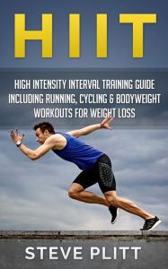 Title: HIIT: High Intensity Interval Training Guide Including Running, Cycling & Bodyweight Workouts For Weight Loss, Author: Steve Plitt