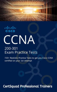 Title: CISCO CCNA 200-301 Exam Practice Tests: 720+ Realistic Practice Tests to get you Cisco CCNA certified on your 1st attempt, Author: Certsquad Professional Trainers