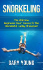 Snorkeling: The Ultimate Beginners Crash Course To The Wonderful Hobby of Snorkel!