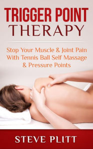 Title: Trigger Point Therapy: Stop Your Muscle & Joint Pain With Tennis Ball Self Massage & Pressure Points, Author: Steve Plitt