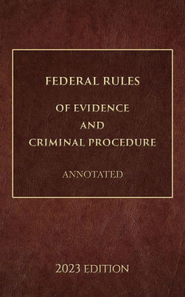 Federal Rules of Evidence and Criminal Procedure Annotated 2023 Edition