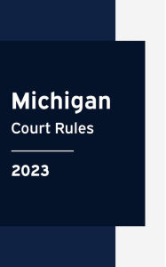 Title: Michigan Court Rules 2023 Edition, Author: Michigan Supreme Court