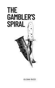 Title: The Gambler's Spiral, Author: Elijah Rice