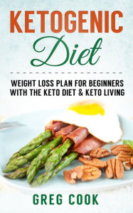 Title: Ketogenic Diet: Ketogenic Diet For Weight loss! A Beginners Guide To Lose Weight With the Keto Diet & Keto Living - Includes Recipes!, Author: Greg Cook