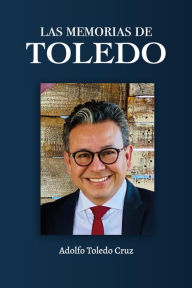 Title: Las Memorias de Toledo, Author: Adolfo Toledo Cruz