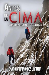 Title: Antes de la cima: Principios y experiencias en el liderazgo, Author: Jenaro Bahamondes Urrutia