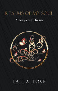 Title: Realms of my Soul: A Forgotten Dream, Author: Lali A. Love