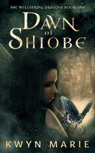 Title: Dawn of Shiobe: The Wellspring Dragons Book 1, Author: Kwyn Marie