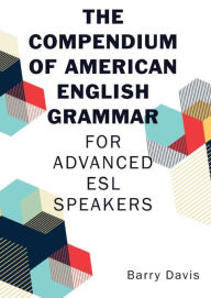 Title: The Compendium of American English Grammar: For Advanced ESL Speakers, Author: Barry Davis