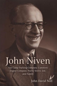 Title: John Niven: Van Camp Packing Company, Cummins Engine Company, Purity Stores, Ltd., and Family, Author: John David Noll