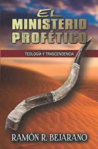 Title: El ministerio profético: Teología y trascendencia, Author: Ramón R. Bejarano