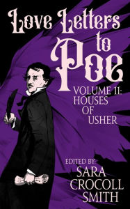 Title: Love Letters to Poe, Volume II: Houses of Usher, Author: Sara Crocoll Smith