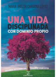 Title: Una Vida Disciplinada con Dominio Propio: Crea hï¿½bitos que te llevan a ser la mujer del futuro exitoso, Author: Marïa  Imelda Cardona Lïpez