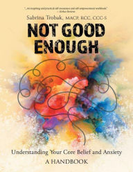 Title: Not Good Enough: Understanding Your Core Belief and Anxiety: A Handbook, Author: Bev Baker