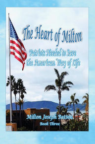 Title: The Heart Of Milton: Patriots Needed To Save The American Way Of Life, Author: Milton Joseph Batson