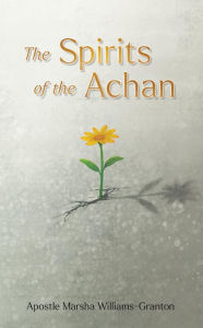 Title: The Spirits of the Achan, Author: Apostle Marsha Williams-Granton